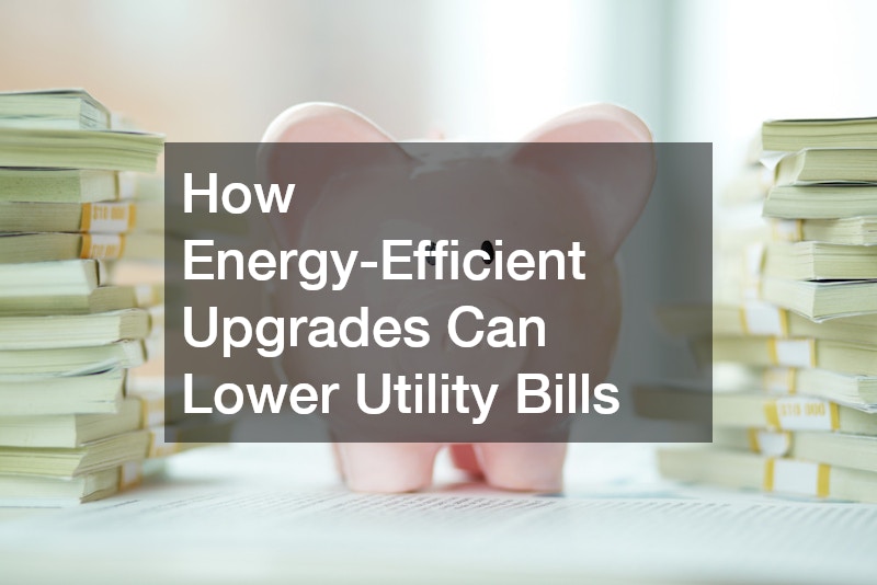 How Energy-Efficient Upgrades Can Lower Utility Bills